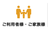 ご利用者様・ご家族様